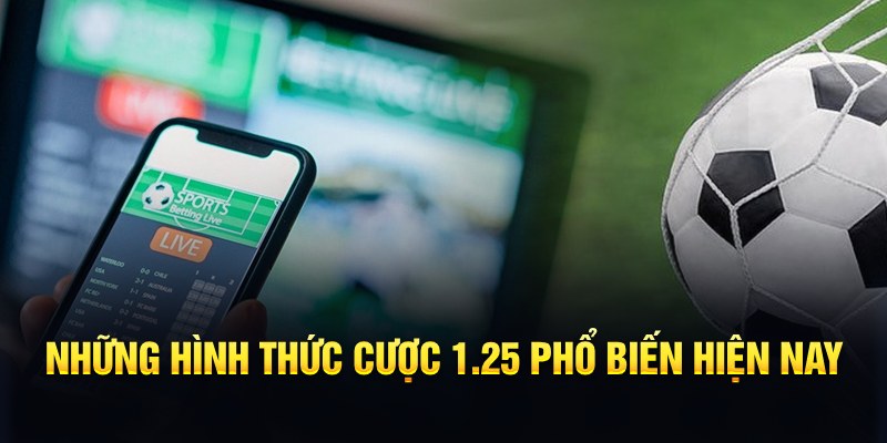 Những hình thức cược 1.25 phổ biến hiện nay